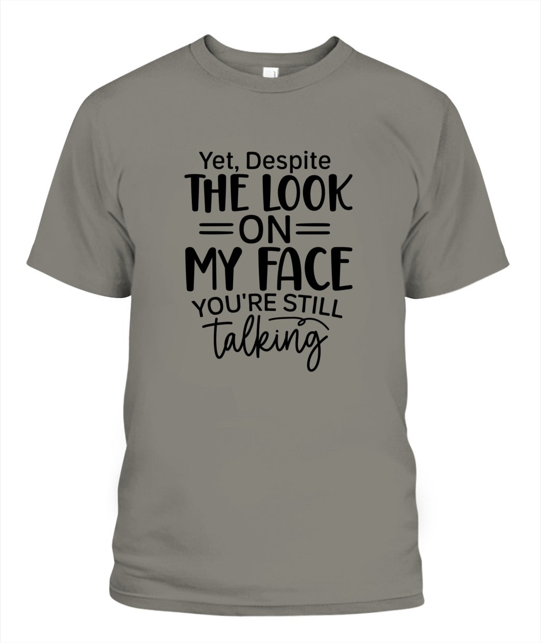 Unisex T-Shirt |Yet despite the look on my face you are still talking