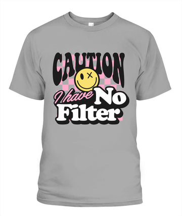 Caution I have no filter/funny shirt/sassy