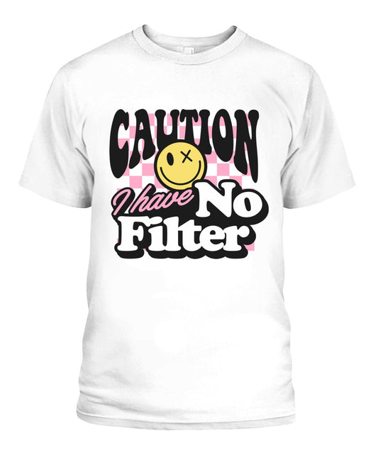 Caution I have no filter/funny shirt/sassy